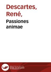 Passiones animae / per Renatum Des-Cartes; gallicè ab ipso conscriptae, nunc autem in exterorum gratiam latina civitate donatae ab H.D.M... | Biblioteca Virtual Miguel de Cervantes