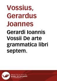 Gerardi Ioannis Vossii De arte grammatica libri septem. | Biblioteca Virtual Miguel de Cervantes