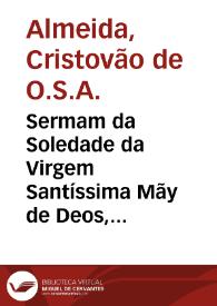 Sermam da Soledade da Virgem Santíssima Mãy de Deos, & Senhora nossa / prègonò na Capella Real o Padre Mestre Fr. Christovam de Almeyda... | Biblioteca Virtual Miguel de Cervantes