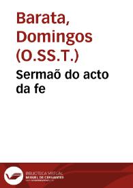 Sermaõ do acto da fe / pregado na cidade de Coimbra em 14 de Iunho de 1699 pello ... senhor D. Fr. Domingos Barata religiozo da sagrada Ordê da Santissima Trindade... | Biblioteca Virtual Miguel de Cervantes