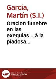 Oracion funebre en las exequias ...à la piadosa memoria de el V.P. Manuel Padial ... el dia 18 de mayo de 1725 / dixola el Rmo. P.M. Martin Garcia... | Biblioteca Virtual Miguel de Cervantes