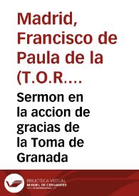 Sermon en la accion de gracias de la Toma de Granada / predicado ... por el R.P.Fr.  Francisco de Paula de la Madriz ... del Tercero Orden de Penitencia de ... S. Francisco... | Biblioteca Virtual Miguel de Cervantes