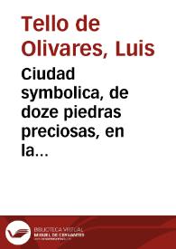 Ciudad symbolica, de doze piedras preciosas, en la toma, y restauracion feliz de Granada / orose ... 22 de enero de 1640 por ... D. Luis Tello de Oliuares... | Biblioteca Virtual Miguel de Cervantes