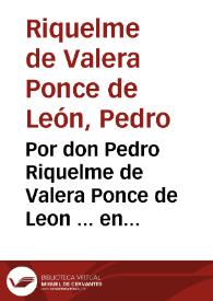 Por don Pedro Riquelme de Valera Ponce de Leon ... en el pleyto con don Andres de Avila y Siguença, y don Manuel Gaytan de Torres ... y con don Pedro de Guzman y Ribera... | Biblioteca Virtual Miguel de Cervantes