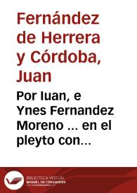 Por Iuan, e Ynes Fernandez Moreno ... en el pleyto con los albazeas, y testamentarios de doña Ynès de S. Antonio / [Juan Fernández de Herrera y Córdoba]. | Biblioteca Virtual Miguel de Cervantes