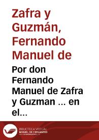 Por don Fernando Manuel de Zafra y Guzman ... en el pleyto con el Fiscal de su Magestad desta Real Chancilleria, sobre que se declare auerse extinguido con la muerte de don Fernãdo Luys de Zafra y Messia ... la condenacion que se le impuso por el señor doctor don Seferino Tomas... / [Diego Maldonado de León] | Biblioteca Virtual Miguel de Cervantes