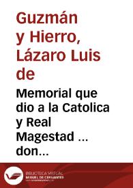 Memorial que dio a la Catolica y Real Magestad ... don Felipe Quarto el Grande el doctor don Lazaro Luis de Guzman y Hierro, Rector del Colegio Real de la ciudad de Granada ... sobre la pretension, que el dicho Real Colegio tiene, de que se declare por Mayor, y que las pruebas, que para entrar en èl se hizieren, sean acto possitiuo de limpieza... | Biblioteca Virtual Miguel de Cervantes