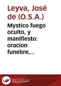 Mystico fuego oculto, y manifiesto : oracion funebre, que en las honras funerales ... à la M.R. y V.M. Doña Agueda Pozuelo de Jesus / dixo el P.M.Fr. Joseph de Leyva ... el dia 5 de Febrero de 1760... | Biblioteca Virtual Miguel de Cervantes