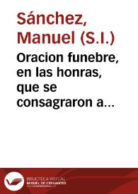 Oracion funebre, en las honras, que se consagraron a ... doña Ana de Castrillo Moscoso, Marquesa de Alcantara, dia diez y siete de abril del año de mil setecientos y onze, en la iglesia parroquial de señor San Juan, de la ciudad de Ezija / dixola el P. Manuel Sanchez... | Biblioteca Virtual Miguel de Cervantes