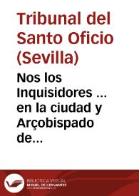 Nos los Inquisidores ... en la ciudad y Arçobispado de Sevilla ... Hazemos saber a los Prouinciales, y Prelados de las Ordenes, y a los Lectores y Uniuersidades del Districto desta Inquisicion, como su Sanctidad en la materia de (Auxilijs Diuinae gratiae... | Biblioteca Virtual Miguel de Cervantes