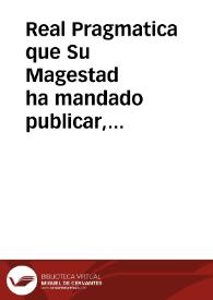 Real Pragmatica que Su Magestad ha mandado publicar, estableciendo por punto general, que el termino que señala la Ley para introducir el Grado de Segunda Suplicacion de las Sentencias de Revista de las Chancillerias, y Audiencias Reales, debe correr desde el dia de la notificacion hecha al Procurador, tenga, ò no poder especial de la parte para introducir el recurso, con lo demás que se previene | Biblioteca Virtual Miguel de Cervantes