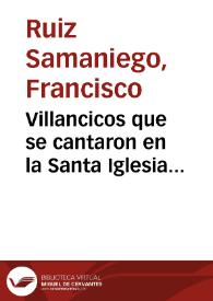 Villancicos que se cantaron en la Santa Iglesia Catedral de Malaga, en los Maitines del Nacimiento de Christo Nuestro Redentor, este año de 1662 / dedicalos ... don Francisco Ruyz Samaniego... | Biblioteca Virtual Miguel de Cervantes