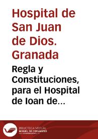 Regla y Constituciones, para el Hospital de Ioan de Dios, desta ciudad de Granada / por  ... don Ioan Mendez de Saluatierra Arçobispo della... | Biblioteca Virtual Miguel de Cervantes