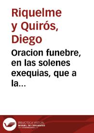 Oracion funebre, en las solenes exequias, que a la muerte del ... Principe ... Don Baltasar Carlos, hizo la Santa Iglesia Apostolica Metropolitana de Granada, miercoles 14 de Nouiembre de 1646 / dixola el dotor D. Diego Riquelme y Quiros... | Biblioteca Virtual Miguel de Cervantes