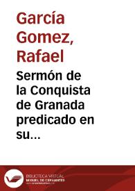 Sermón de la Conquista de Granada predicado en su Metropolitana Iglesia el día 2 de Enero de 1895 / por el M.I. Señor Doctor Don Rafael García Gómez... | Biblioteca Virtual Miguel de Cervantes