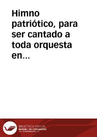 Himno patriótico, para ser cantado a toda orquesta en el salon del Ayuntamiento constitucional de Granada el dia 19 de marzo de 1814, en celebridad del Aniversario de la publicacion de la Constitucion y colocacion de las tablas dedicadas a la memoria de los Benemeritos de la patria D. Mariano Alvarez y D. Andres Perez Herrasti, naturales de esta ciudad | Biblioteca Virtual Miguel de Cervantes