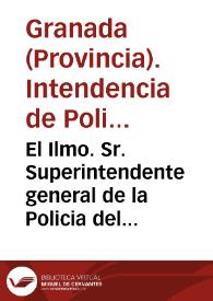 El Ilmo. Sr. Superintendente general de la Policia del reino, con fecha de 9 de este mes me dice lo siguiente. El Excmo. Secretario de estado y del Despacho de Gracia y Justicia en Real órden de 7 del presente me dice... / Manuel de Stárico | Biblioteca Virtual Miguel de Cervantes