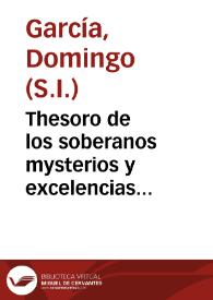 Thesoro de los soberanos mysterios y excelencias diuinas, que se hallan en las tres letras consonantes del sacrosanto ê inefable nombre de Iesus, según se escriue en el texto original hebreo / descubierto por el doctor Domingo Garcia... | Biblioteca Virtual Miguel de Cervantes