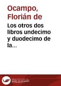 Los otros dos libros undecimo y duodecimo de la Coronica General de España / que continuaua Ambrosio de Morales...; prossiguiendo adelante de los cinco libros, que el Maestro Florian de Ocampo ... dexo escritos... | Biblioteca Virtual Miguel de Cervantes