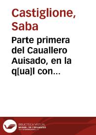 Parte primera del Cauallero Auisado, en la q[ua]l con prudente y Christiano discurso, se tracta d[e] todo lo q[ue] deue hazer el hombre para ser auisado / compuesta por Monseñor d[e] Sabaa, Castellon...; y traduzida por Frãcisco Truchado... | Biblioteca Virtual Miguel de Cervantes