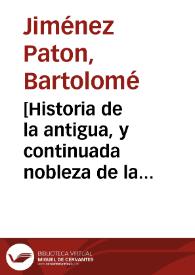 [Historia de la antigua, y continuada nobleza de la ciudad de Iaê muy famosa, muy noble, y muy leal guarda, y defendimiento de los Reynos de España, y de algunos varones famosos, hijos della]... / por ... Bartolome Ximenes Paton [y Pedro Ordoñez de Ceballos] | Biblioteca Virtual Miguel de Cervantes