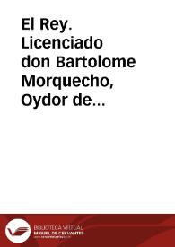 El Rey. Licenciado don Bartolome Morquecho, Oydor de la nuestra Audiencia, y Chancilleria que reside en la ciudad de Granada. : Sabed, que a instancia, y suplicacion del Arçobispo, Dean, y Cabildo de la Santa Iglesia de Sâtiago, administrador, mayordomo, y consiliarios del grâ Hospital Real... [Provisión del Rey D. Felipe II, confirmada por Felipe III, a la Real Chancillería de Granada, sobre la cobranza del Voto de Santiago] | Biblioteca Virtual Miguel de Cervantes