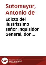 Edicto del Ilustrissimo señor Inquisidor General, don Fray Antonio de Sotomayor ... considerando lo mucho que importa que las Religiones sean veneradas por los fieles ... mandamos, que qualquier persona ... que ... injuriare a las Religiones, o Religiosos ... de palabra, o por escrito ... incurra en pena de excomunion mayor... [Edicto del Inquisidor General Fray Antonio de Sotomayor ordenando no se injurie a los Religiosos de palabra o por escrito so pena de excomunión mayor y ordenando se quemen varios libros infamatorios a la Compañía de Jesús, 30-06-1634] | Biblioteca Virtual Miguel de Cervantes