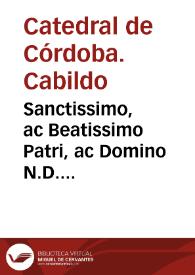 Sanctissimo, ac Beatissimo Patri, ac Domino N.D. Urbano Octavo Pontifici Optimo Maximo, Canonici Capitulum Ecclesiae Cordubens. ... Dei gloriam, Beatissime Pater, caeli enarrant, non quòd vocem edant... | Biblioteca Virtual Miguel de Cervantes