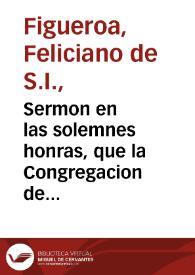 Sermon en las solemnes honras, que la Congregacion de la Anunciata, fundada en el Colegio de S. Hermenegildo de la Compañia de Iesus de Sevilla celebro ... a la ... memoria del licdo. Luis Francisco del Castillo... / predicolo el P. Feliciano de Figueroa ... en II de Enero de 1642... | Biblioteca Virtual Miguel de Cervantes