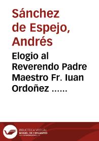 Elogio al Reverendo Padre Maestro Fr. Iuan Ordoñez ... agustino, en la ocasion de auerle elegido ... por Secretario de el Certamen Literario ... que dieron celebre culto a la canonizacion de el ... Arçobispo de Valencia ... Santo Tomas de Villanueva... / Andres Sanchez de Espejo ... escriue, y dà a perpetuidad de la estampa... | Biblioteca Virtual Miguel de Cervantes