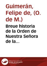 Breue historia de la Orden de Nuestra Señora de la Merced de Redempcion de cautiuos christianos y de algunos santos y personas illustres della... : tratase mas en particular de la ... casa  de la madre de Dios del Puche de Valencia / recopilada por ... fray Felipe de Guimeran, comendador de la mesma casa... | Biblioteca Virtual Miguel de Cervantes