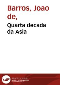 Quarta decada da Asia / de Ioaõ de Barros; dos feitos que os portugueses fizeraõ no descobrimento e conquista dos mares, è terras do Oriente; [reformada accrescentada e ilustrada com notas e taboas geographicas por Ioão Baptista Lavanha] | Biblioteca Virtual Miguel de Cervantes