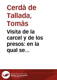 Visita de la carcel y de los presos : en la qual se tratan largamente sus cosas y casos de prision ... segun el Derecho Diuino, Natural, Canonico, Ciuil, y leyes de Partida, y Fueros ... de  Aragon y de Valencia / compuesta por ... Thomas Cerdan de Tallada... | Biblioteca Virtual Miguel de Cervantes