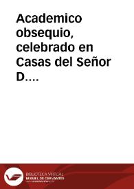 Academico obsequio, celebrado en Casas del Señor D. Alonso Verdugo de Albornoz ... el día 18 de Enero de 1685 a las felizíssimas bodas del señor D. Pedro Verdugo de Albornoz y Vrsua, su hijo ... con la señora D. Ysabel María de Castilla Lasso de Castilla... / siendo presidente D. Francisco Felix de Olea y Piña y secretario D. Francisco Antonio de Viedma Narvaez y Arostigui... | Biblioteca Virtual Miguel de Cervantes