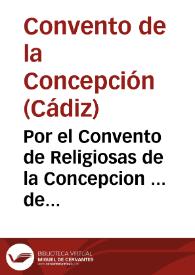 Por el Convento de Religiosas de la Concepcion ... de la Ciudad de Cadiz con Doña Elvira de Cardenas y Velasco ... en el pleyto de concurso de acreedores contra la susodicha, y sus vienes ... sobre que se confirme la sentencia de Graduacion, pronunciada por el Alcalde Mayor de dicha Ciudad, y su Acompañado | Biblioteca Virtual Miguel de Cervantes