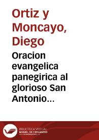 Oracion evangelica panegirica al glorioso San Antonio de Padua, en su solemne fiesta ... en el muy obseruante conuento de religiosos de San Antonio, en 18 de Iunio de 1662 años... / que ideo, dixo y escrive ... Diego Ortiz, y Moncayo... | Biblioteca Virtual Miguel de Cervantes