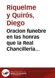 Oracion funebre en las honras que la Real Chancilleria de Granada hizo a su Presidente don Francisco de Robles y Villafañe ... el noueno dia de sus exequias / por ... D. Diego Riquelme y Quiros... | Biblioteca Virtual Miguel de Cervantes