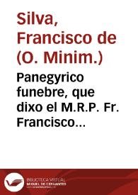 Panegyrico funebre, que dixo el M.R.P. Fr. Francisco de Silva ... en las honras que a la V.M. Soror Beatriz de Jesus, Religiosa en su Convento del Angel Custodio... ; sacanlo a luz por si el Doct. D. Manuel de la Fuente y Sandoval, y el Lic. D. Joseph de Mena y Medrano... | Biblioteca Virtual Miguel de Cervantes