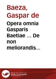 Opera omnia Gasparis Baetiae ... De non meliorandis ratione dotis filiabus ; De inope debitore creditori addicendo ; De decima tutori hispanico iure praestanda | Biblioteca Virtual Miguel de Cervantes