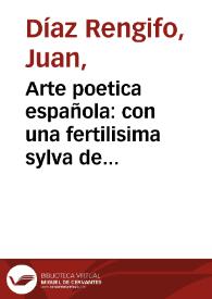 Arte poetica española : con una fertilisima sylva de consonantes comunes, proprios, esdruxulos, y reflexos, y un divino estimulo de el amor de Dios / su autor Juan Diaz Rengifo, natural de Avila | Biblioteca Virtual Miguel de Cervantes