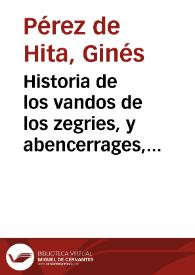 Historia de los vandos de los zegries, y abencerrages, cavalleros moros de Granada : y las civiles guerras que huvo en ella, hasta que el Rey Don Fernando el Quinto la ganò / traducida en  castellano por Ginés Perez de Hita... | Biblioteca Virtual Miguel de Cervantes