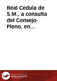 Real Cedula de S.M., a consulta del Consejo-Pleno, en que se encarga a los Ordinarios Eclesiasticos de estos Reynos contribuyan por su parte à que tenga efecto lo dispuesto en la Pragmatica-Sancion, expedida con la misma fecha, acerca del consentimiento paterno, y demàs que estàn en lugar de padres, antes de celebrar sus esponsales los hijos de familias... | Biblioteca Virtual Miguel de Cervantes