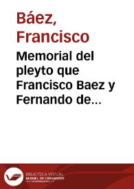 Memorial del pleyto que Francisco Baez y Fernando de Ribera, como marido de doña Ysabel de la Cruz y Paz, tratan con Iuan Ximenez de la Cerda, albacea testamentario de Domingo Martin de Torres, difunto, y con Matias de Triana, distribuydor de el remaniente de el quinto de los bienes del dicho Domingo Martin... | Biblioteca Virtual Miguel de Cervantes