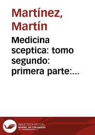 Medicina sceptica : tomo segundo : primera parte : apologema, en favor de los medicos scepticos : Segunda parte, apomathema, contra los medicos dogmaticos, en que se contiene todo el acto de fiebres / compuesto por el Doctor Martin Martinez... | Biblioteca Virtual Miguel de Cervantes