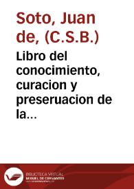 Libro del conocimiento, curacion y preseruacion de la enfermedad de garrotillo, donde se trata lo que a de hacer cada vno, para curarse y preseruarse desta enfermedad segun su complexion, edad y naturaleça / compuesto por el doctor Iuan de Soto... | Biblioteca Virtual Miguel de Cervantes