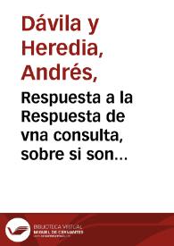 Respuesta a la Respuesta de vna consulta, sobre si son licitas las comedias que se vsan en España / por Andres de Auila y Heredia, Señor de la Garena | Biblioteca Virtual Miguel de Cervantes