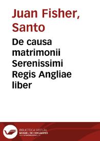 De causa matrimonii Serenissimi Regis Angliae liber / Ioanne Roffensi Episcopo autore | Biblioteca Virtual Miguel de Cervantes