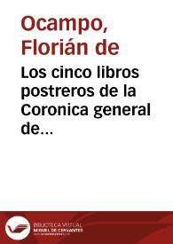 Los cinco libros postreros de la Coronica general de España / que continuaua Ambrosio de Morales ... prossiguiendo adelante la restauracion de España, desde que se començo a ganar de los  Moros, hasta el rey don Bermudo el tercero deste nombre... | Biblioteca Virtual Miguel de Cervantes