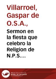 Sermon en la fiesta que celebro la Religion de N.P.S. Agustin en el Conuento de San Felipe a los desagrauios del Santissimo Sacramento del Altar por los desacatos que se le hizieron en el saco de Zirlimon / predicado por ... Gaspar de Villarroel... | Biblioteca Virtual Miguel de Cervantes