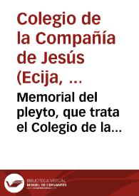 Memorial del pleyto, que trata el Colegio de la Compañia de Iesus de la ciudad de Ecija, con D. Iuan Alonso de Villauicencio ... en quanto a la percepcion de los frutos y rentos de los bienes de los mayorazgos, que fundaron Luys Venegas de Figueroa, y don Egas Venegas de Figueroa... / [Doctor  Lazarraga... <et al.>]. | Biblioteca Virtual Miguel de Cervantes